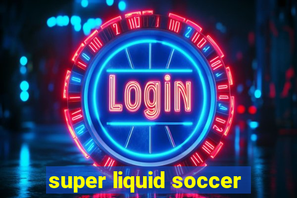 super liquid soccer